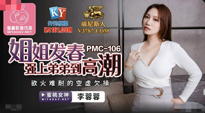 蜜桃影像传媒.PMC106.李蓉蓉.姐姐发春强上弟弟到高潮